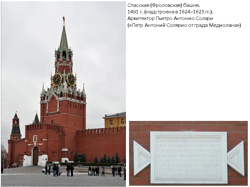 Спасская (Фроловская) башня. 1491 г. (надстроена в 1624–1625 гг.). Архитектор Пьетро Антонио Солари («Петр Спасская (Фроловская) башня. 1491 г. (надстроена в 1624–1625 гг.). Архитектор Пьетро Антонио Солари («Петр